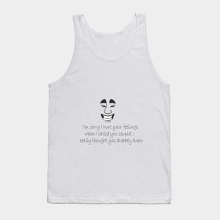 I am sorry I hurt your feeling Tank Top